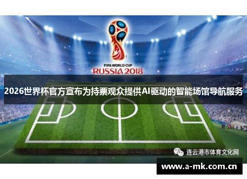 2026世界杯官方宣布为持票观众提供AI驱动的智能场馆导航服务 2026世界杯官方宣布为持票观众提供AI驱动的智能场馆导航服务
